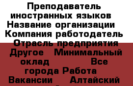 Преподаватель иностранных языков › Название организации ­ Компания-работодатель › Отрасль предприятия ­ Другое › Минимальный оклад ­ 20 000 - Все города Работа » Вакансии   . Алтайский край,Алейск г.